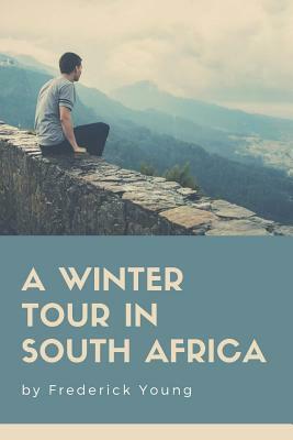 A Winter Tour in South Africa by Frederick Young