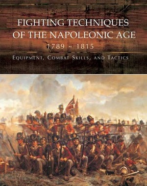 Fighting Techniques of the Napoleonic Age: 1789-1815 by Iain Dickie, Michael F. Pavkovic, Kevin F. Kiley