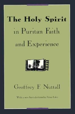 The Holy Spirit in Puritan Faith and Experience by Geoffrey F. Nuttall