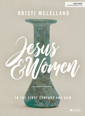 Jesus and Women - Bible Study Book: In the First Century and Now by Kristi McLelland