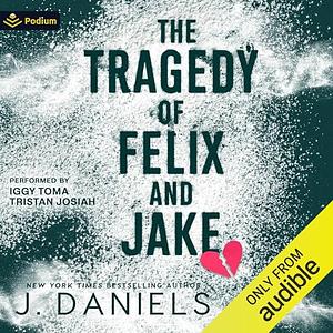 The Tragedy of Felix and Jake by J. Daniels