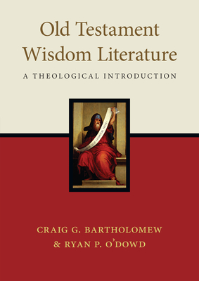 Old Testament Wisdom Literature: A Theological Introduction by Ryan P. O'Dowd, Craig G. Bartholomew