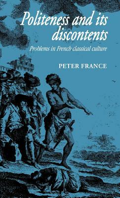 Politeness and Its Discontents: Problems in French Classical Culture by Peter France