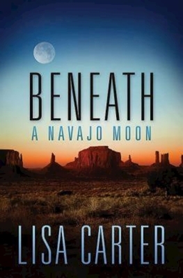 Beneath a Navajo Moon by Lisa Carter