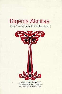 Digenis Akritas: The Two-Blood Border Lord by Denison B. Hull, Unknown