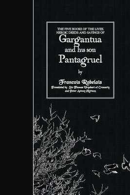 The Five Books of the Lives, Heroic Deeds and Sayings of Gargantua and his son Pantagruel by François Rabelais