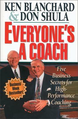 Everyone's a Coach: Five Business Secrets for High-Performance Coaching by Kenneth H. Blanchard, Don Shula