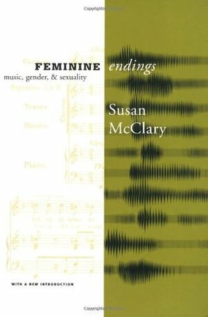 Feminine Endings: Music, Gender, and Sexuality by Susan McClary