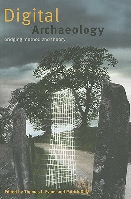 Digital Archaeology: Bridging Method and Theory by T.L. Evans, Patrick Daly