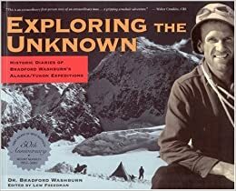 Exploring the Unknown: Historic Diaries of Bradford Washburn's Alaska/Yukon Expedition by Lew Freedman, Lew Freedman