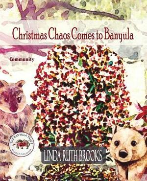 Christmas Chaos Comes to Banyula: The Banyula Tales: Community and celebration by Linda Ruth Brooks