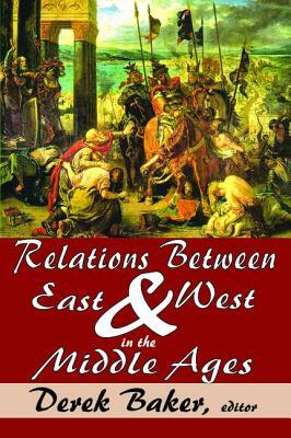 Relations Between East and West in the Middle Ages by Derek Baker