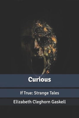 Curious: If True: Strange Tales by Elizabeth Gaskell