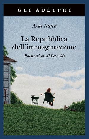 La repubblica dell'immaginazione. Una vita e i suoi libri by Azar Nafisi