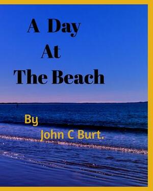 A Day at The Beach by John C. Burt