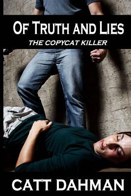 Of Truth and Lies: Copy Cat Killer by Catt Dahman