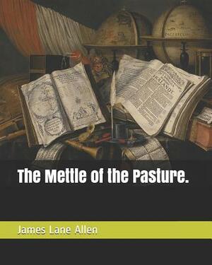 The Mettle of the Pasture. by James Lane Allen