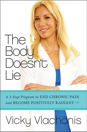 The Body Doesn't Lie: A 3-Step Program to End Chronic Pain and Become Positively Radiant by Vicky Vlachonis