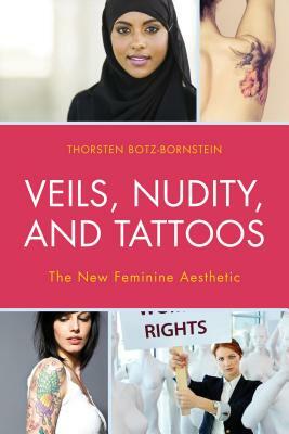 Veils, Nudity, and Tattoos: The New Feminine Aesthetics by Thorsten Botz-Bornstein