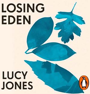 Losing Eden: Why Our Minds Need the Wild by Lucy Jones