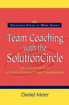 Team Coaching with the Solution Circle by Daniel Meier