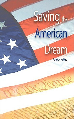 Saving the American Dream: The Path to Prosperity by Patrick Kelley