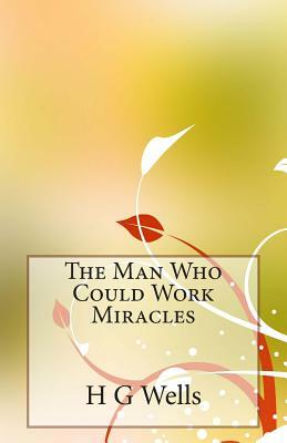 The Man Who Could Work Miracles by H.G. Wells