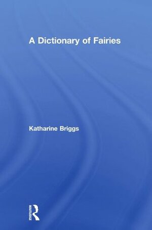 Dictionary of Fairies: Briggs by Katharine M. Briggs