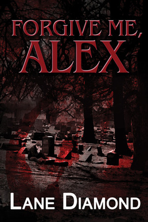 Forgive Me, Alex by Lane Diamond