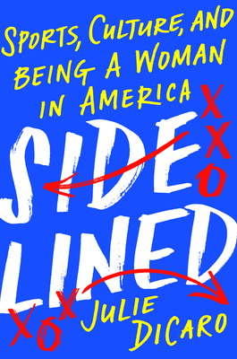 Sidelined: Sports, Culture, and Being a Woman in America by Julie Dicaro