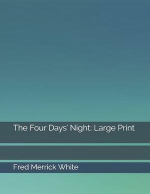 The Four Days' Night: Large Print by Fred Merrick White