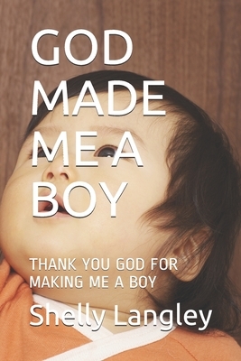 God Made Me a Boy: Thank You God for Making Me a Boy by Jennifer Angel Jackson, Anna Lyons, Shelly Ann Langley