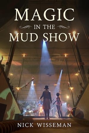 Magic in the Mud Show: A Historical Fantasy Novella by Nick Wisseman