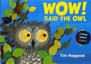 Wow! Said the Owl: A Book about Colors by Tim Hopgood