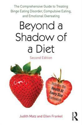Beyond a Shadow of a Diet: The Comprehensive Guide to Treating Binge Eating Disorder, Compulsive Eating, and Emotional Overeating by Judith Matz, Ellen Frankel
