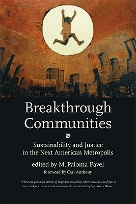 Breakthrough Communities: Sustainability and Justice in the Next American Metropolis by Carl Anthony, M. Paloma Pavel
