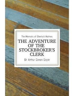 The Stock-Broker's Clerk - a Sherlock Holmes Short Story by Arthur Conan Doyle