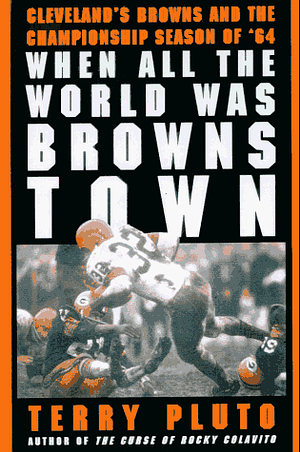 When All the World Was Browns Town by Terry Pluto