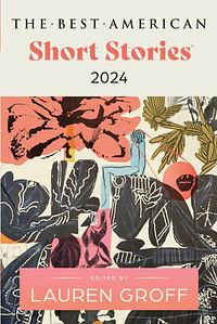 The Best American Short Stories 2024 by Heidi Pitlor, Lauren Groff