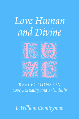 Love Human and Divine: Reflections on Love, Sexuality, and Friendship by L. William Countryman