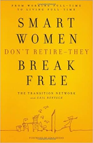 Smart Women Don't Retire-They Break Free: From Working Full-Time to Living Full-Time by Lynn Sherr, The Transition Network, Gail Rentsch