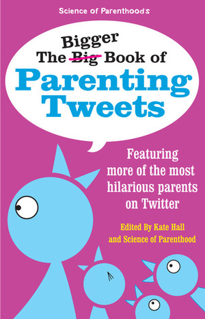 The Bigger Book of Parenting Tweets: Featuring More of the Most Hilarious Parents on Twitter by Paige Kellerman, Norine Dworkin-McDaniel, Kate Hall, Linda Roy, Kim Bongiorno, E.R. Catalano, Jessica Ziegler, Bethany Theis, Leslie Marinelli, Andy Herald