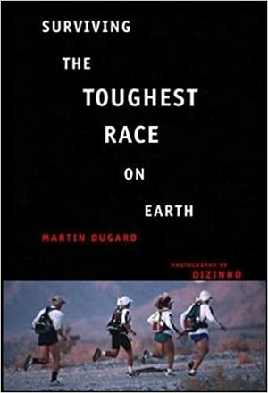 Surviving The Toughest Race On Earth by Martin Dugard