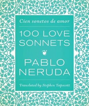 One Hundred Love Sonnets: Cien Sonetos de Amor by Pablo Neruda, Stephen Tapscott