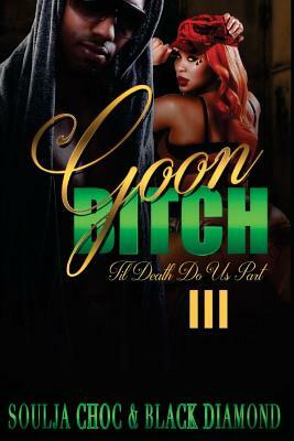 Goon Bitch 3: 'Till Death Do Us Part by Soulja Choc, Black Diamond