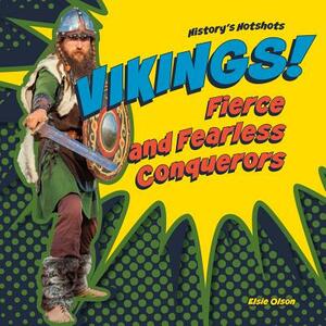 Vikings!: Fierce and Fearless Conquerors by Elsie Olson