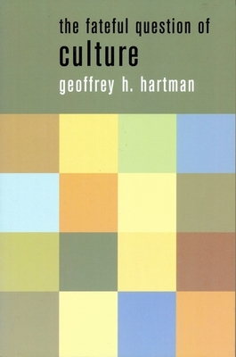 The Fateful Question of Culture by Geoffrey Hartman