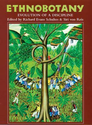 Ethnobotany: Evolution of a Discipline by Siri Von Reis, Richard Evans Schultes