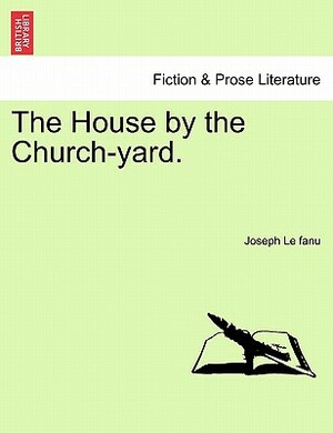 The House by the Churchyard by J. Sheridan Le Fanu