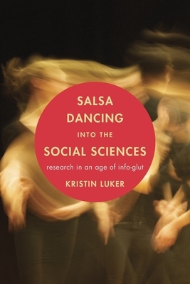 Salsa Dancing Into the Social Sciences: Research in an Age of Info-Glut by Kristin Luker